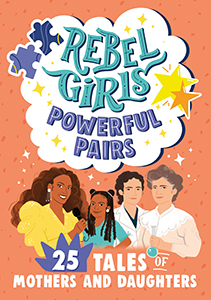 Cover Art for Rebel Girls Powerful Pairs: 25 Tales of Mothers and Daughters