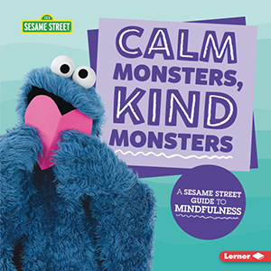 Cover Art for Calm Monsters, Kind Monsters: A Sesame Street® Guide to Mindfulness