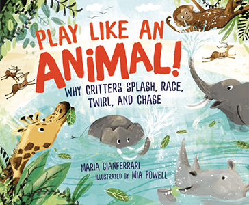 Cover Art for Play Like an Animal!: Why Critters Splash, Race, Twirl, and Chase